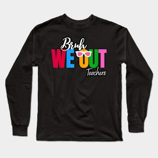 Bruh We Out Teachers  End Of School Year Teacher Summer Long Sleeve T-Shirt